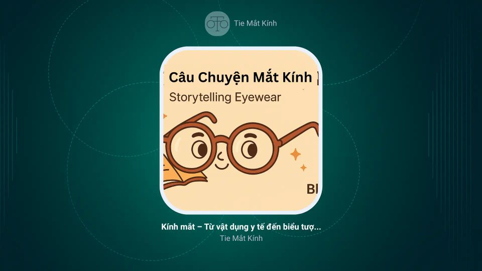"MẮT KÍNH KỂ CHUYỆN" – Khi Phụ Kiện Trở Thành Nhân Vật Chính