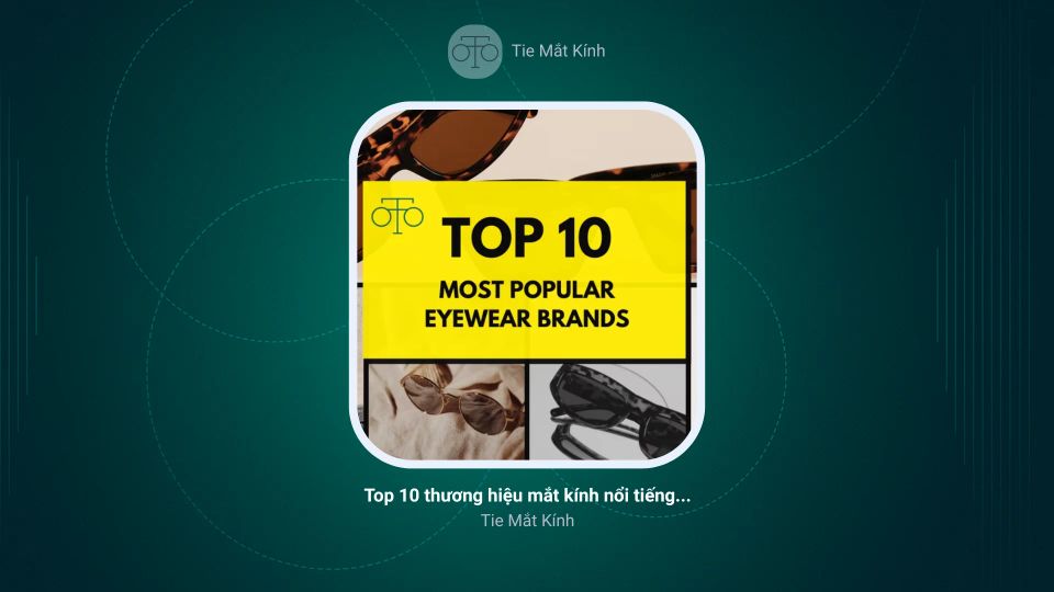 Top 10 thương hiệu mắt kính nổi tiếng được yêu thích nhất